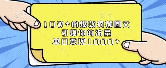 10W+的爆款疯颠图文,引爆你的流量,单日变现1k【揭秘】-川融创客