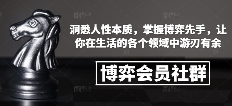 博弈会员社群,洞悉人性本质,掌握博弈先手,让你在生活的各个领域中游刃有余-川融创客