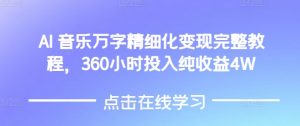 AI音乐精细化变现完整教程，360小时投入纯收益4W-川融创客