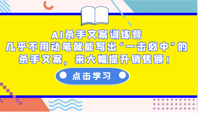 AI杀手文案训练营:几乎不用动笔就能写出“一击必中”的杀手文案,来大幅提升销售额!-川融创客