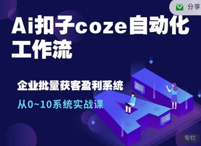 Ai扣子coze自动化工作流,从0~10系统实战课,10个人的工作量1个人完成-川融创客