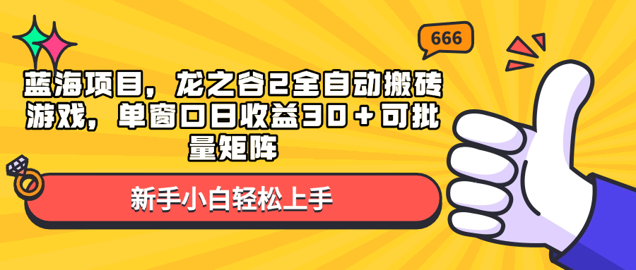 蓝海项目，龙之谷2全自动搬砖游戏，单窗口日收益30＋可批量矩阵-川融创客