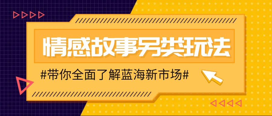 情感故事图文另类玩法，新手也能轻松学会，简单搬运月入万元-川融创客