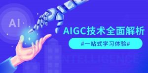 AIGC技术全面解析，从指令优化到生活应用，再到商业落地，一站式学习体验-川融创客