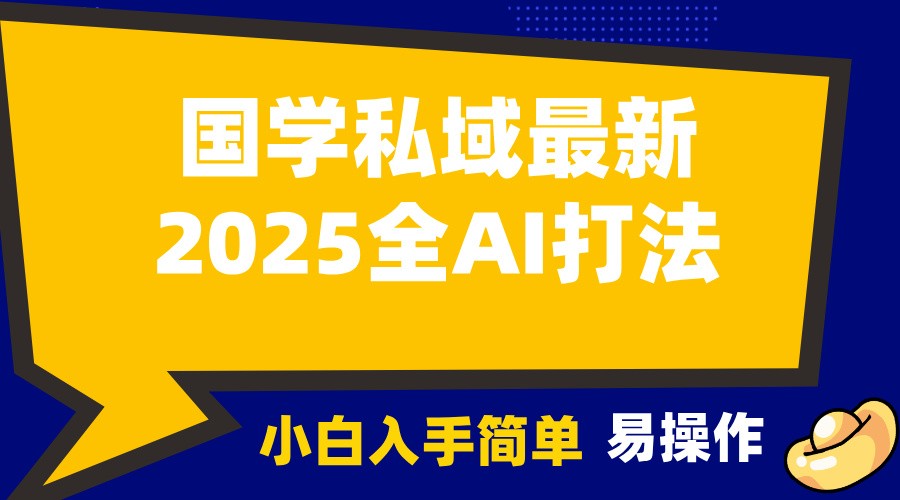 2025国学最新全AI打法，月入3w+，客户主动加你，小白可无脑操作！-川融创客