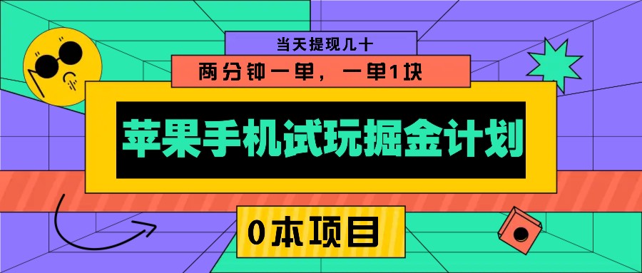 苹果手机试玩掘金计划,0本项目两分钟一单,一单1块 当天提现几十-川融创客