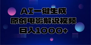 AI一键生成原创电影解说视频，日入1000+-川融创客