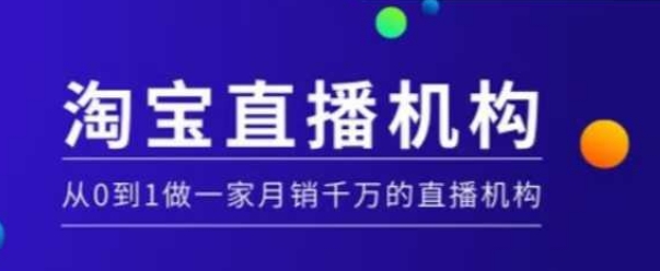 淘宝直播运营实操课【MCN机构】,从0到1做一家月销千万的直播机构-川融创客