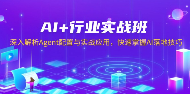 AI+行业实战班,深入解析Agent配置与实战应用,快速掌握AI落地技巧-川融创客