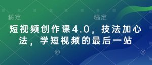短视频创作课4.0,技法加心法,学短视频的最后一站-川融创客
