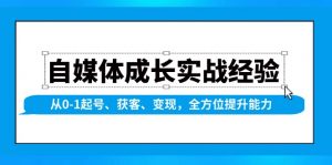 自媒体成长实战经验，从0-1起号、获客、变现，全方位提升能力-川融创客