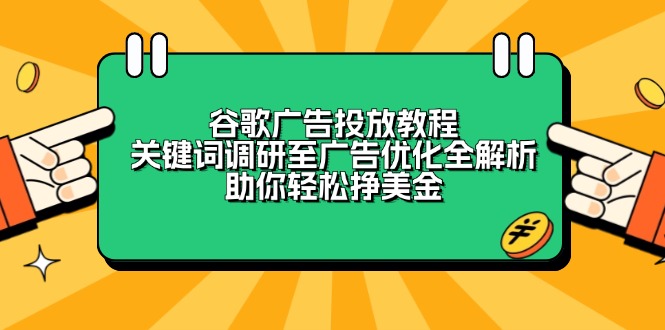 谷歌广告投放教程:关键词调研至广告优化全解析,助你轻松挣美金-川融创客