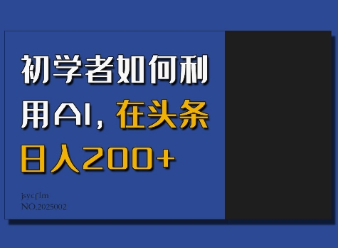 初学者如何利用AI，在头条日入200+-川融创客