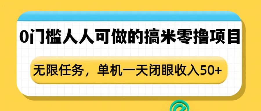 0门槛人人可做的搞米零撸项目，无限任务，单机一天闭眼收入50+-川融创客
