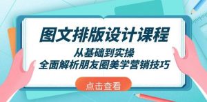 图文排版设计课程，从基础到实操，全面解析朋友圈美学营销技巧-川融创客