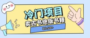 冷门项目，卖古书古籍玩法单视频即可收入大几张【揭秘】-川融创客