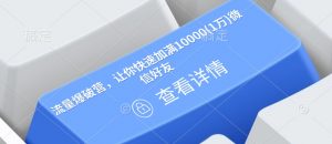 流量爆破营，让你快速加满10000(1万)微信好友-川融创客