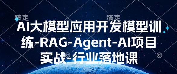 AI大模型应用开发模型训练-RAG-Agent-AI项目实战-行业落地课-川融创客