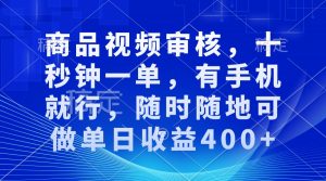 审核视频，十秒钟一单，有手机就行，随时随地可做单日收益400+-川融创客