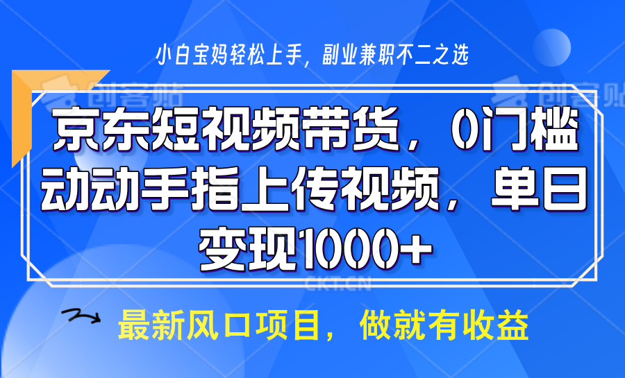 京东短视频带货,操作简单,可矩阵操作,动动手指上传视频,轻松日入1000+-川融创客