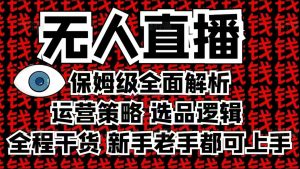 2025无人直播这么做就对了，保姆级全面解析，全程干货，新手老手都可上手-川融创客