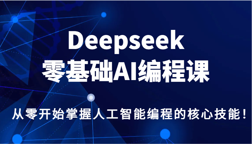 Deepseek零基础AI编程课,从零开始掌握人工智能编程的核心技能!-川融创客