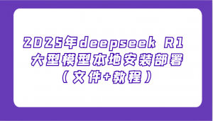 2025年deepseek R1 大型模型本地安装部署(文件+教程)，新手也能快速上手！-川融创客