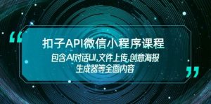 扣子API微信小程序课程，包含AI对话UI,文件上传,创意海报生成器等全面内容-川融创客