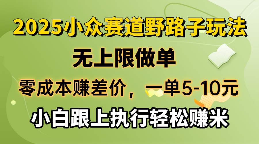 零成本赚差价，一单5-10元，无上限做单，2025小众赛道，跟上执行轻松赚米-川融创客