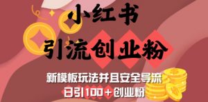小红书引流创业粉,新模板玩法并且安全导流,日引100+创业粉-川融创客