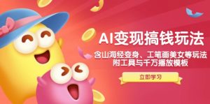 AI变现搞钱新玩法，含山海经变身、工笔画美女等，附工具与千万播放模板-川融创客