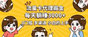 流量卡代理掘金,0门槛,每天躺赚3000+,多种推广渠道,新手小白轻松上手-川融创客