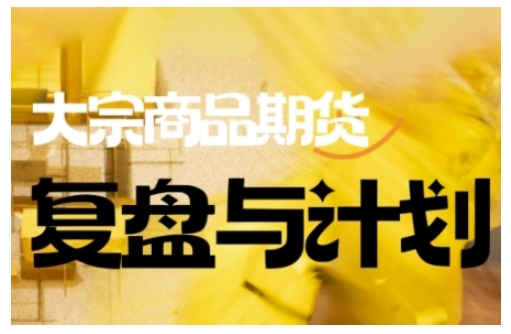 倍增计划·大宗商品期货复盘与计划，掌握在复杂多变的市场中做出明智的交易决策-川融创客