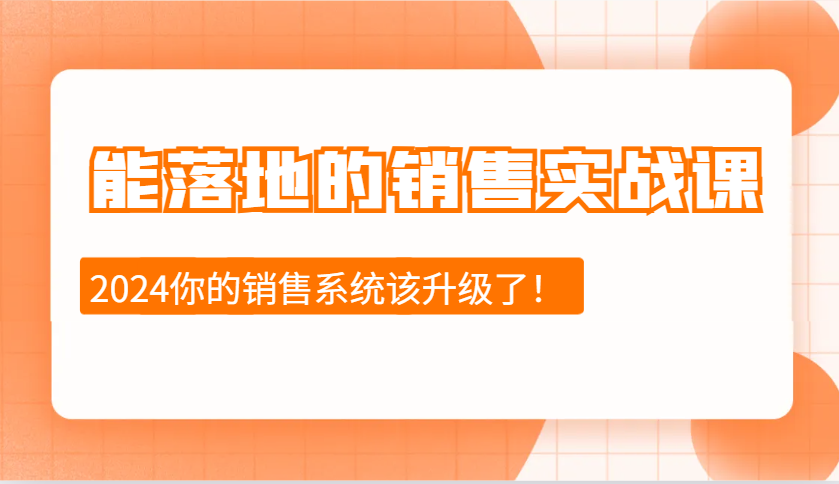 能落地的销售实战课:销售十步今天学,明天用,拥抱变化,迎接挑战(更新)-川融创客