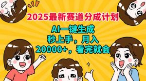2025最新赛道分成计划，AI自动生成，秒上手 月入20000+，看完就会-川融创客