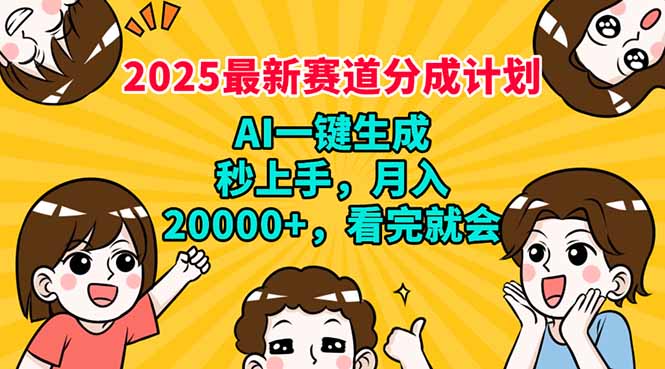 2025最新赛道分成计划，AI自动生成，秒上手 月入20000+，看完就会-川融创客
