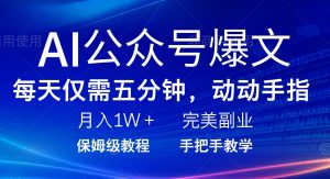 AI公众号爆文，每天5分钟，月入1W+，完美副业项目-川融创客