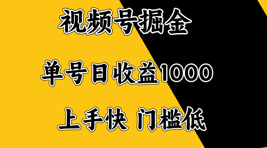 视频号掘金，单号日收益1000+，门槛低，容易上手。-川融创客