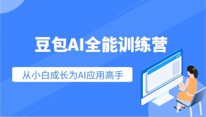 豆包AI全能训练营:快速掌握AI应用技能,从入门到精通从小白成长为AI应用高手-川融创客