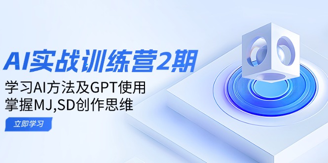ai实战训练营2期：学习AI方法及GPT使用，掌握MJ,SD创作思维-川融创客