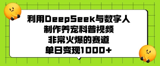 利用DeepSeek与数字人制作养宠科普视频,非常火爆的赛道,单日变现多张-川融创客