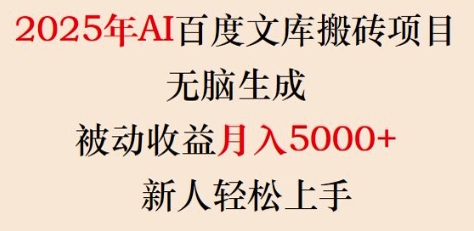 2025年AI百度文库搬砖项目，无脑生成，被动收益月入5k+，新人轻松上手-川融创客