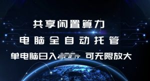 共享闲置算力，电脑全自动托管， 单机日入1张，可矩阵放大【揭秘】-川融创客