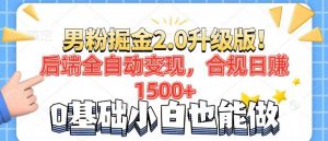 男粉项目2.0升级版！后端全自动变现，合规日赚1500+，7天干粉矩阵起号...-川融创客
