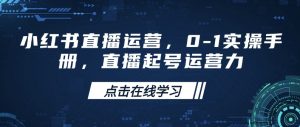 小红书直播运营，0-1实操手册，直播起号运营力-川融创客