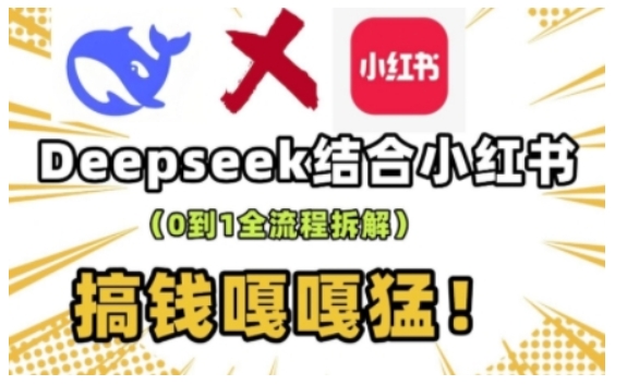 deepseek+小红书打造流量生产线实操课,0到1全流程拆解,搞钱嘎嘎猛-川融创客