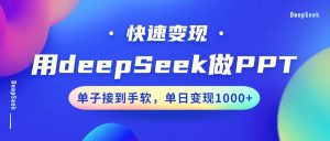 用DeepSeek做PPT，快速变现，单子接到手软，单日变现1000+-川融创客