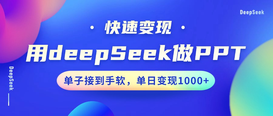 用DeepSeek做PPT，快速变现，单子接到手软，单日变现1000+-川融创客