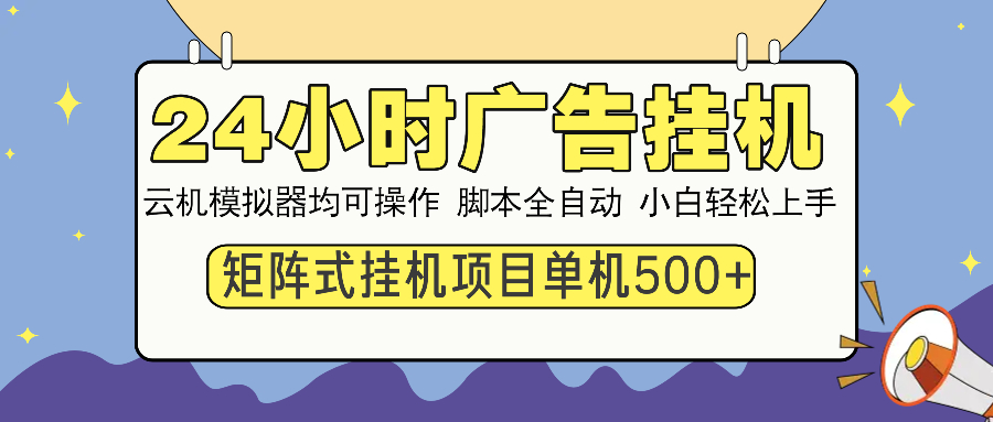 24小时广告挂机  单机收益500+ 矩阵式操作，设备越多收益越大，小白轻…-川融创客