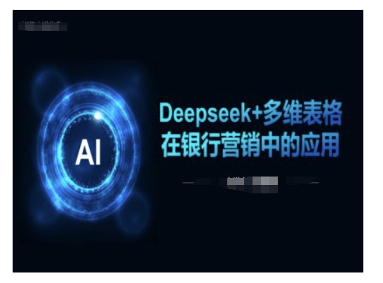 Deepseek+多维表格在银行营销场景中的应用-川融创客